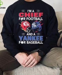 I’m a Chiefs For Football and a Yankee for Baseball shirt