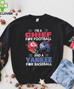 I’m a Chiefs For Football and a Yankee for Baseball shirt
