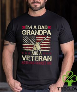 I'm a Dad Grandpa and a Veteran nothing scares me T Shirt