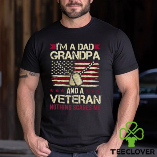 I’m a Dad Grandpa and a Veteran nothing scares me T Shirt