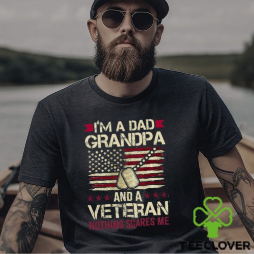 I’m a Dad Grandpa and a Veteran nothing scares me T Shirt