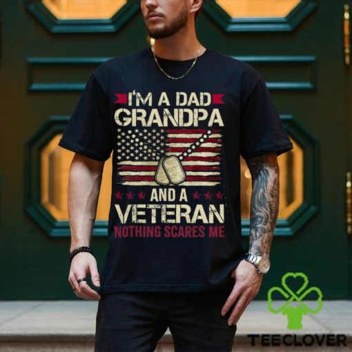 I’m a Dad Grandpa and a Veteran nothing scares me T Shirt