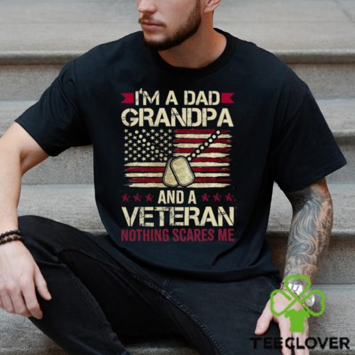 I’m a Dad Grandpa and a Veteran nothing scares me T Shirt