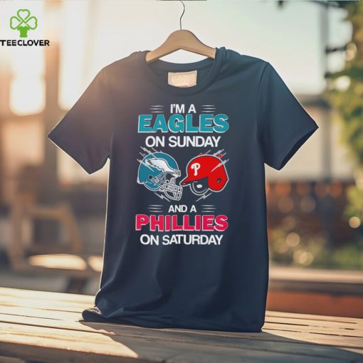 I’m a Eagles on Sunday and a Phillies on Saturday hoodie, sweater, longsleeve, shirt v-neck, t-shirt