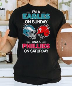 I’m a Eagles on Sunday and a Phillies on Saturday hoodie, sweater, longsleeve, shirt v-neck, t-shirt