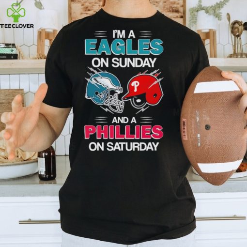 I'm a Eagles on Sunday and a Phillies on Saturday shirt - teejeep