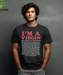 I'm a Virgin (but This is an Old Shirt) Older Than I Am, Even Shirt