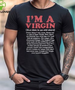 I'm a Virgin (but This is an Old Shirt) Older Than I Am, Even Shirt