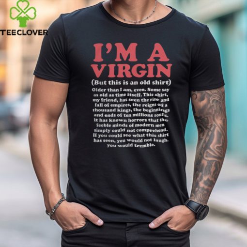 I’m a Virgin (but This is an Old Shirt) Older Than I Am, Even Shirt