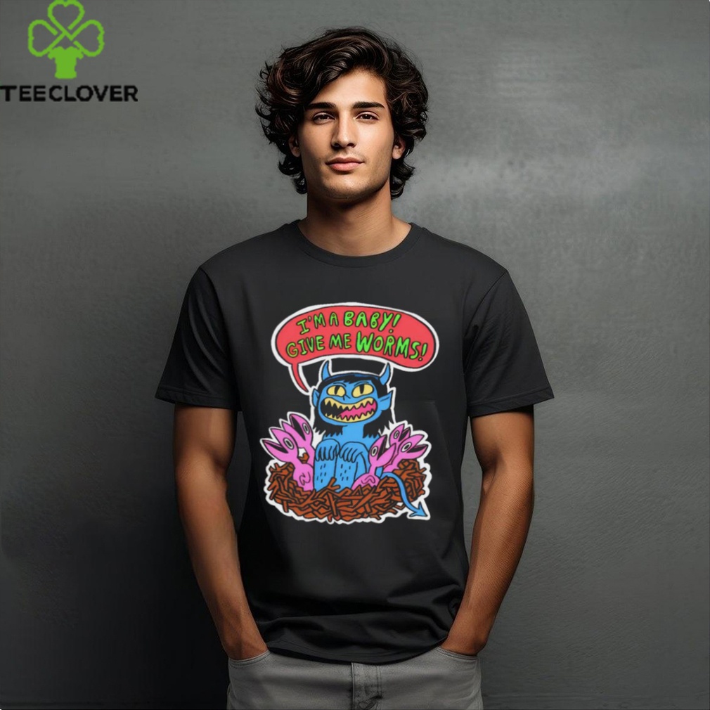 I’m a baby give me worms shirt I’m a baby give me worms shirt
