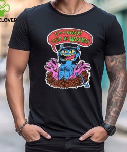I’m a baby give me worms shirt