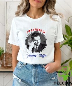 I’m a friend of Jimmy Hoffa t shirt 1 I’m a friend of Jimmy Hoffa t shirt