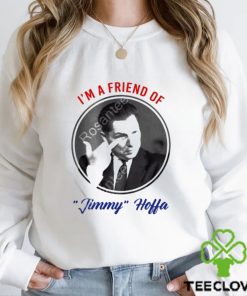 I’m a friend of Jimmy Hoffa t shirt 2 I’m a friend of Jimmy Hoffa t shirt