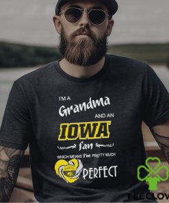 I’m a grandma and an Iowa fan which means I’m pretty much perfect shirt