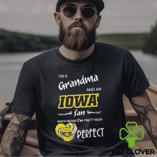 I’m a grandma and an Iowa fan which means I’m pretty much perfect hoodie, sweater, longsleeve, shirt v-neck, t-shirt