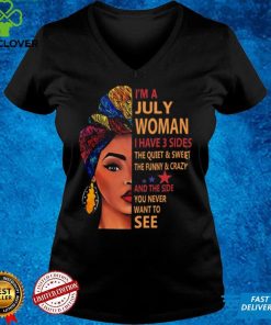 Im a july woman I have 3 sides the quiet & sweet the dunny & crayzy t shirt