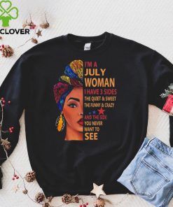 Im a july woman I have 3 sides the quiet & sweet the dunny & crayzy t shirt