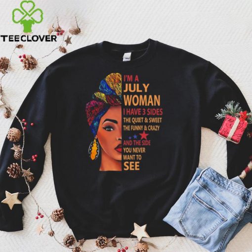 Im a july woman I have 3 sides the quiet & sweet the dunny & crayzy t hoodie, sweater, longsleeve, shirt v-neck, t-shirt