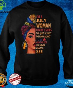 Im a july woman I have 3 sides the quiet & sweet the dunny & crayzy t hoodie, sweater, longsleeve, shirt v-neck, t-shirt