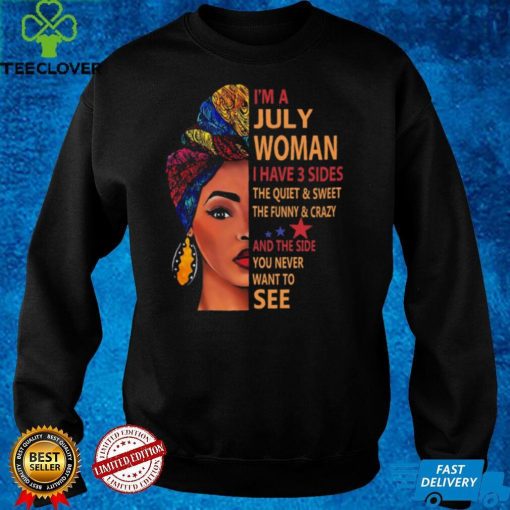 Im a july woman I have 3 sides the quiet & sweet the dunny & crayzy t hoodie, sweater, longsleeve, shirt v-neck, t-shirt