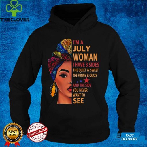 Im a july woman I have 3 sides the quiet & sweet the dunny & crayzy t hoodie, sweater, longsleeve, shirt v-neck, t-shirt