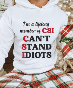 I’m a lifelong member of CSI can’t stand idiots T shirt