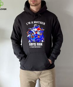I’m a mother and a Toronto Blue Jays fan it’s not for the weak 2022 shirt
