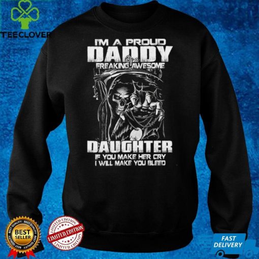 I'm a proud daddy of a freaking awesome daughter t hoodie, sweater, longsleeve, shirt v-neck, t-shirt