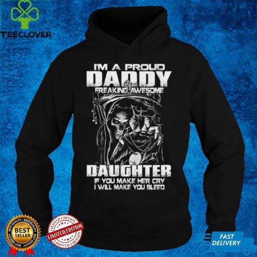 I'm a proud daddy of a freaking awesome daughter t hoodie, sweater, longsleeve, shirt v-neck, t-shirt