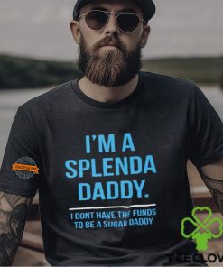 I’m a splenda daddy shirt