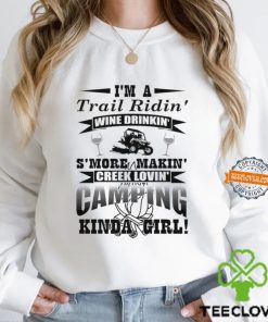 I’m a trail ridin’ wine drinkin’ s’more makin’ creek lovin’ camping kinda girl shirt