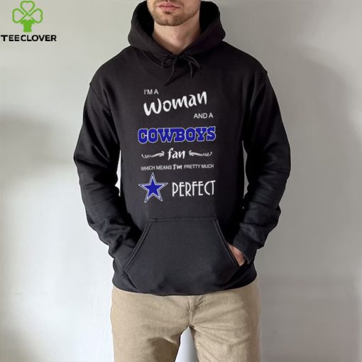 I’m a woman and a Dallas Cowboys fan which means I’m pretty much perfect 2022 hoodie, sweater, longsleeve, shirt v-neck, t-shirt