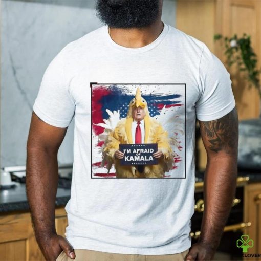 I’m afraid of Kamala chicken Donald Trump shirt