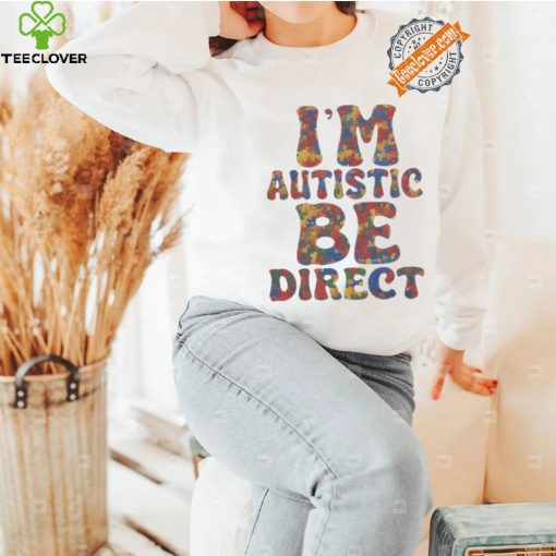 I’m autistic be direct hoodie, sweater, longsleeve, shirt v-neck, t-shirt