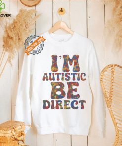I’m autistic be direct shirt
