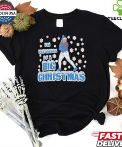 I’m dreaming of a BIG Christmas shirt