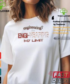 I’m engi nearing my limit engineering shirt