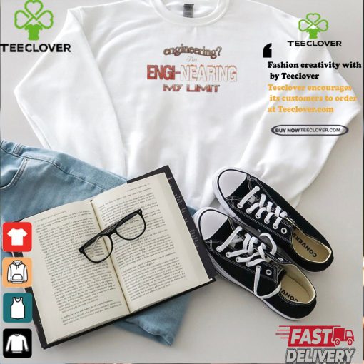 I’m engi nearing my limit engineering shirt