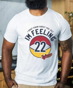 I'm felling 22 shirt