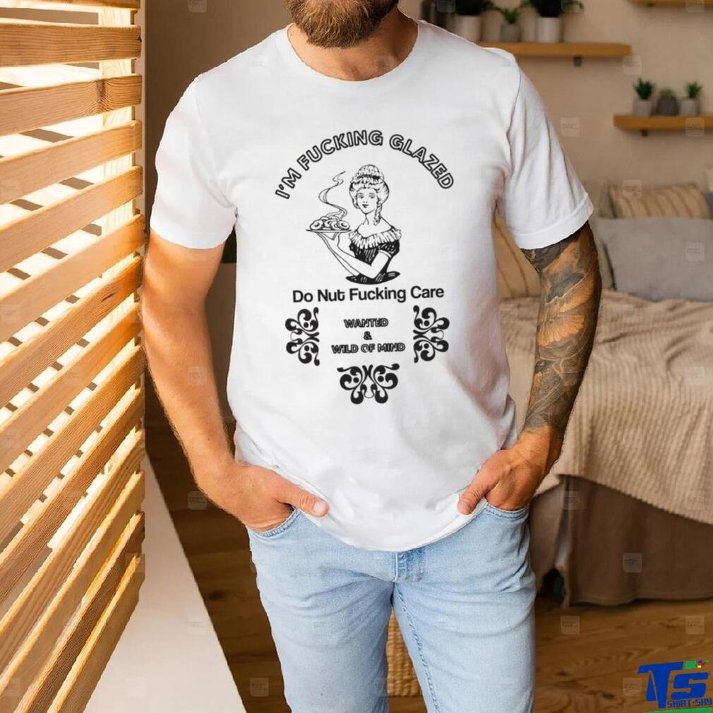 I'm fucking glazed shirt I'm fucking glazed shirt