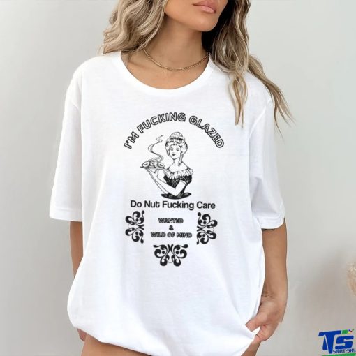 I’m fucking glazed shirt