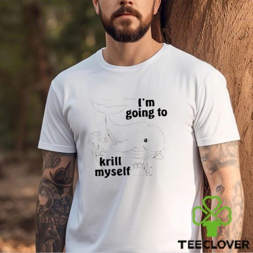 I’m going to krill myself t shirt