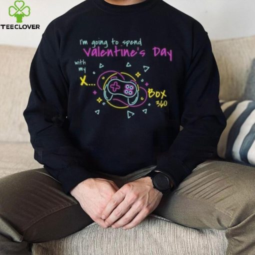 I’m going to spend Valentine day with my X Box T Shirt