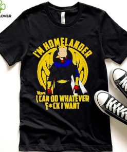 I’m homelander i can do whatever fck i want shirt