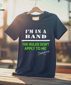 I’m in a band the rules don’t apply to me T Shirt