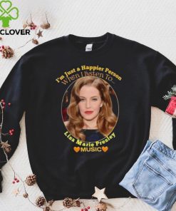 I’m just a Happier Person when I listen to Lisa Marie Presley Music shirt