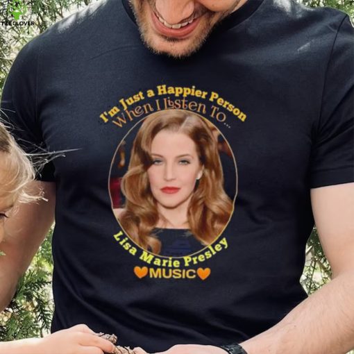 I’m just a Happier Person when I listen to Lisa Marie Presley Music hoodie, sweater, longsleeve, shirt v-neck, t-shirt