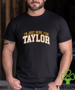 I’m just here for Taylor shirt