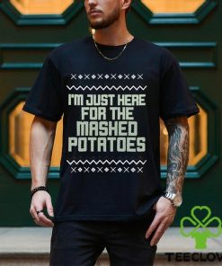 I’m just here for the mashed potatoes Christmas T hoodie, sweater, longsleeve, shirt v-neck, t-shirt