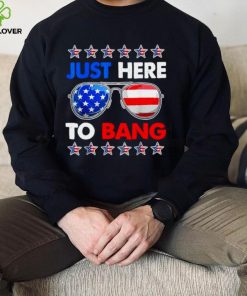 Im just here to bang fourth of july happy 4th of july shirt